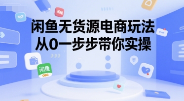闲鱼无货源电商玩法，从0一步步带你实操-爱找项目网