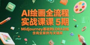 AI绘画全流程实战课5期,Midjourney基础到LORA训练,含商业案例与关键词库-爱找项目网