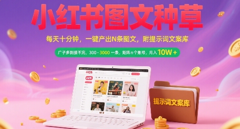 小红书图文种草，每天十分钟，一键产出N条图文， 广子多到接不完， 300-3k一条，矩阵n个账号月入几个W-爱找项目网