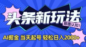 今日头条最新掘金玩法，AI辅助，当天起号，第二天见收益，轻松日入2000+-爱找项目网