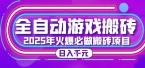 25年火爆搬砖项目，全自动游戏打金搬砖，日入1k，全程指导新手可做【揭秘】-爱找项目网