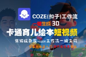 COZE(扣子)工作流一键生成3D卡通育儿绘本短视频,全流程保姆级教学-爱找项目网