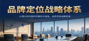 品牌定位战略体系，从理论到实践的完整知识框架，培养产品竞争战略思维-爱找项目网