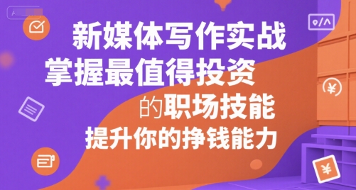 新媒体写作实战，学握最值得投资的职场技能，提升你的挣钱能力-爱找项目网