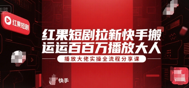 红果短剧拉新快手搬运百万播放大佬实操全流程分享课-爱找项目网