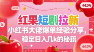 红果短剧拉新小红书大佬爆单经验分享，稳定日入几k的秘籍-爱找项目网