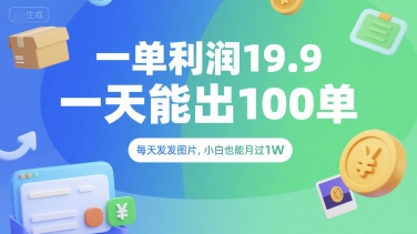 一单利润19.9 一天能出100单，每天发发图片，小白也能月入过1W【揭秘】-爱找项目网