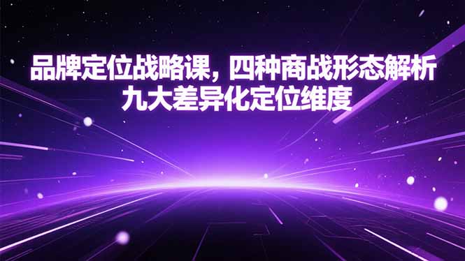 品牌定位战略课，四种商战形态解析，九大差异化定位维度-爱找项目网