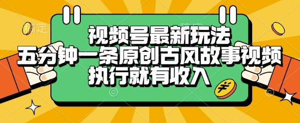 视频号最新玩法，五分钟一条原创古风故事类视频执行就有收入【揭秘】-爱找项目网