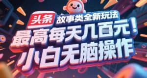头条故事类全新玩法，最高每天几张，小白无脑操作-爱找项目网