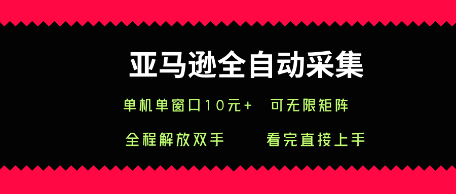 亚马逊全自动采集，单机单窗口一天10+，可无限矩阵去做【揭秘】-爱找项目网