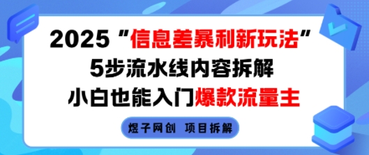 2025信息差暴利新玩法，5步流水线内容拆解，小白也能入门爆款流量主-爱找项目网