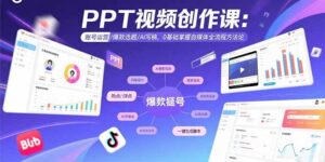 PPT视频创作课：账号运营/爆款选题/AI写稿，0基础掌握自媒体全流程方法论-爱找项目网