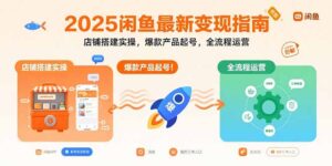 2025闲鱼最新变现指南：店铺搭建实操，爆款产品起号，全流程运营-爱找项目网