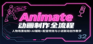 Animate动画制作全流程：人物场景绘制+AI辅助+配音特效与小说联动创作教学-爱找项目网