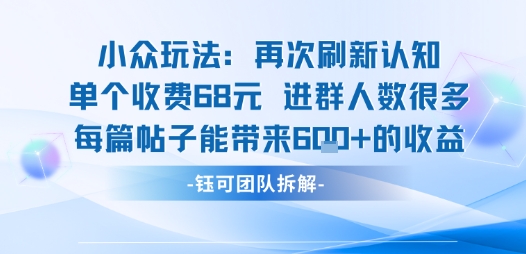 小众玩法再次刷新认知单个收费68米进群人数很多每篇帖子能带来6张的收益-爱找项目网