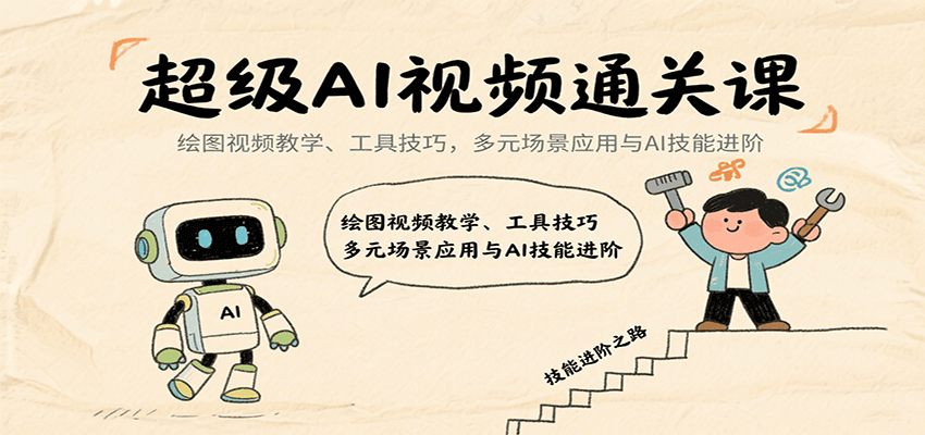 超级AI视频通关课：绘图视频教学、工具技巧，多元场景应用与AI技能进阶-爱找项目网