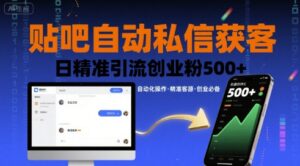 贴吧自动私信获客，日精准引流创业粉500+-爱找项目网