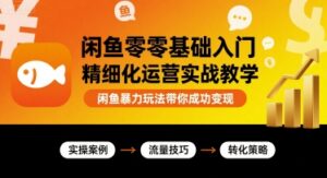 闲鱼零基础入门精细化运营实战教学，闲鱼暴力玩法带你成功变现-爱找项目网
