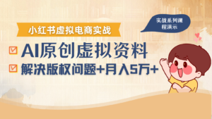 借助AI操作小红书虚拟电商，解决资料版权问题，新手轻松月入1万+-爱找项目网