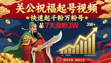 关公祝福起号视频，快速起千粉万粉号，7天涨粉3W-爱找项目网