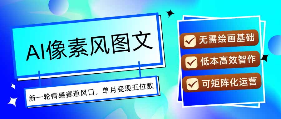 AI像素风图文超详细实操全过程，每天一小时轻松易上手，单月变现五位数-爱找项目网