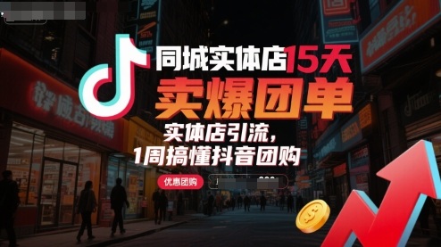 同城实体店15天卖爆团单，实体店引流，1周搞懂抖音团购-爱找项目网