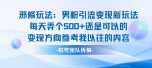 邪修玩法：男粉引流变现新玩法每天弄个5张还是可以的变现方向参考我以往的内容-爱找项目网