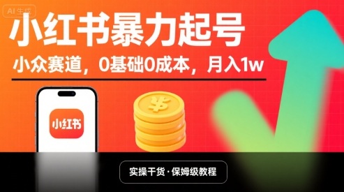 小红书暴力起号，小众赛道，0基础0成本，月入1w-爱找项目网