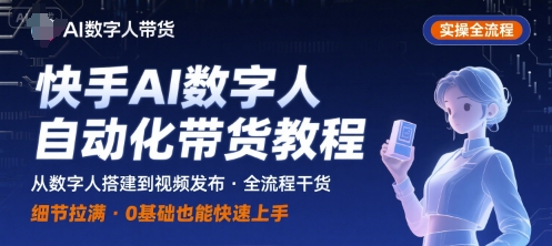 快手AI数字人自动化视频带货实操全流程，干货满满，细节拉满-爱找项目网