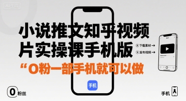 小说推文知乎视频图片实操课手机版，0粉一部手机就可以做-爱找项目网