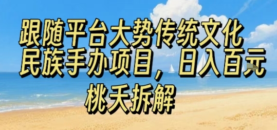 跟随平台大势传统文化民族手办项目，操作非常简单，日入1张-爱找项目网
