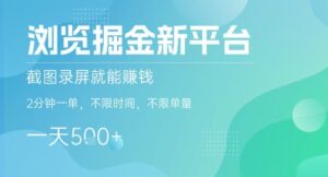 浏览掘金新平台，截图录屏就能挣钱，2分钟一单，不限时间，不限单量，一天5张+【揭秘】-爱找项目网