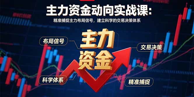 主力资金动向实战课-8月：精准捕捉主力布局信号，建立科学的交易决策体系-爱找项目网