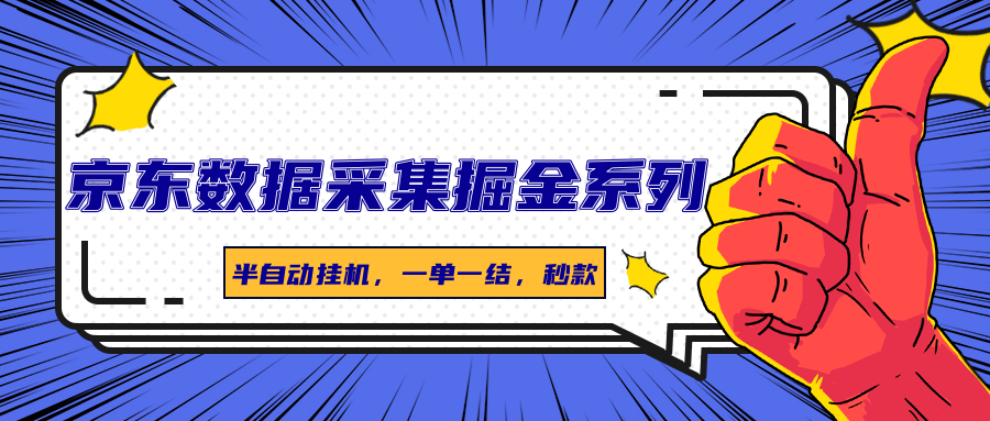 京东数据采集掘金系列，半自动挂机，一单一结，秒款-爱找项目网