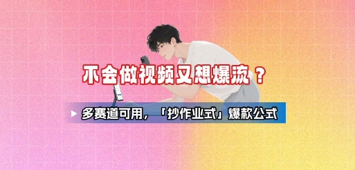 不会做视频又想爆流？多赛道可用，「抄作业式」爆款公式-爱找项目网
