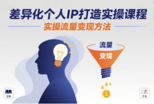 差异化个人IP打造实操课程,实操流量变现方法-爱找项目网