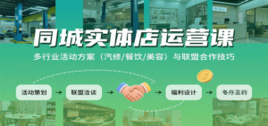 同城实体店运营课:多行业活动方案(汽修/餐饮/美容)与联盟合作技巧-爱找项目网