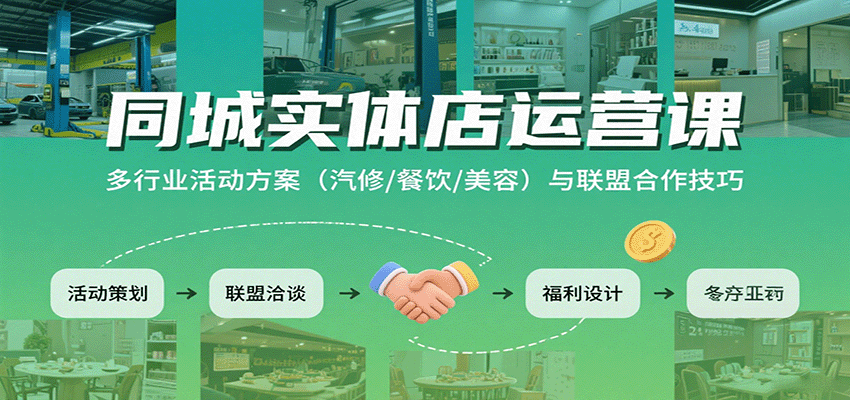 同城实体店运营课：多行业活动方案(汽修/餐饮/美容)与联盟合作技巧-爱找项目网