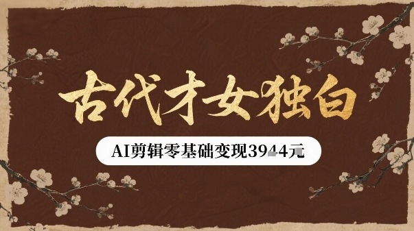 古代才女独白视频新玩法单条视频变现多张，AI剪辑零基础即可上手-爱找项目网