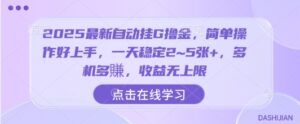 2025最新自动挂G撸金，简单操作好上手，一天稳定2~5张+，多机多賺，收益无上限【揭秘】-爱找项目网