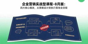 企业营销实战型课程-8月版：四大核心模块，从策略设计到执行落地全流程-爱找项目网