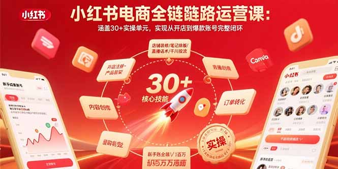小红书电商全链路运营课：涵盖30+实操单元，实现从开店到爆款账号完整闭环-爱找项目网
