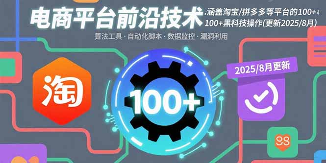 电商平台前沿技术：涵盖淘宝/拼多多等平台的100+黑科技操作(更新2025-8月-爱找项目网