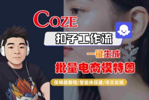 COZE扣子工作流一键生成批量电商模特图，保姆级教程-智能体搭建-项目实操-爱找项目网