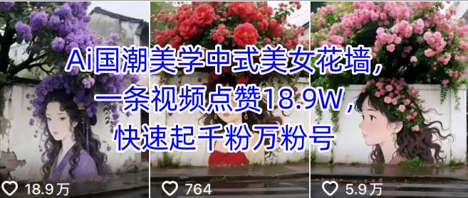 Ai国潮美学中式美女花墙，一条视频点赞18.9W，快速起千粉万粉号-爱找项目网