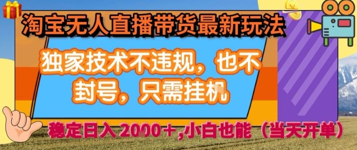 淘宝无人直播带货最新玩法，独家技术不违规，也不封号，全自动运行，只需挂着，  稳定日入2k【揭秘】-爱找项目网