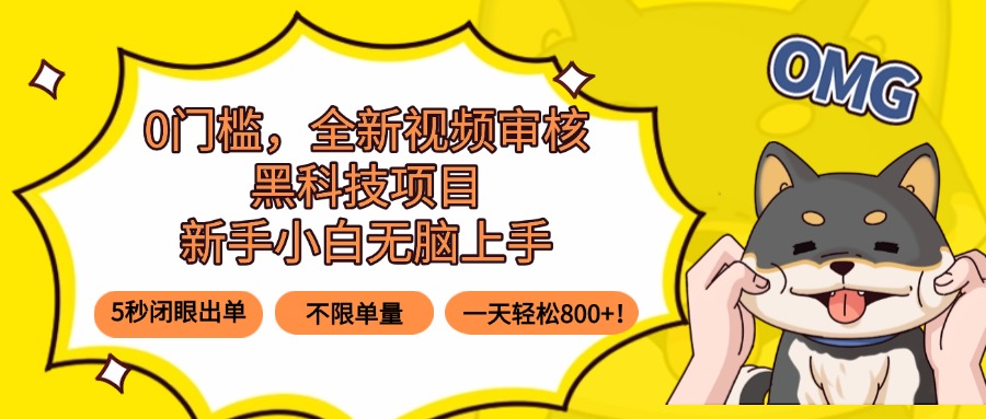 0门槛，全新视频审核黑科技项目，新手小白无脑上手5秒闭眼出单，不限单…-爱找项目网