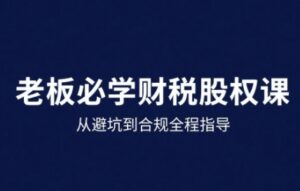 25年企业财税与股权实战课，从避坑到合规全程指导-爱找项目网