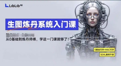 LibLibAI哩布哩布生图炼丹系统入门课,从生图到炼丹,只学这一门就够了-爱找项目网